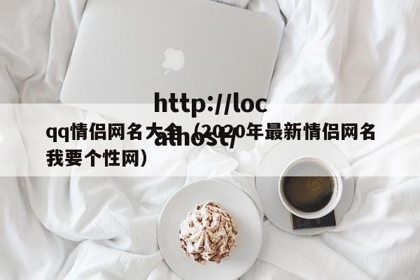 qq情侣网名大全（2020年最新情侣网名我要个性网）