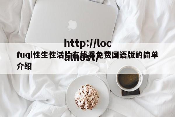 fuqi性生性活片在线看免费国语版的简单介绍